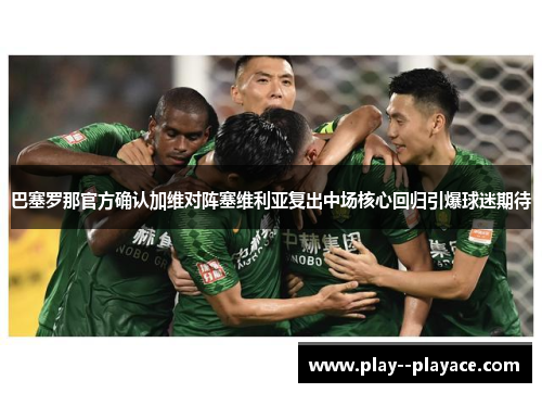 巴塞罗那官方确认加维对阵塞维利亚复出中场核心回归引爆球迷期待